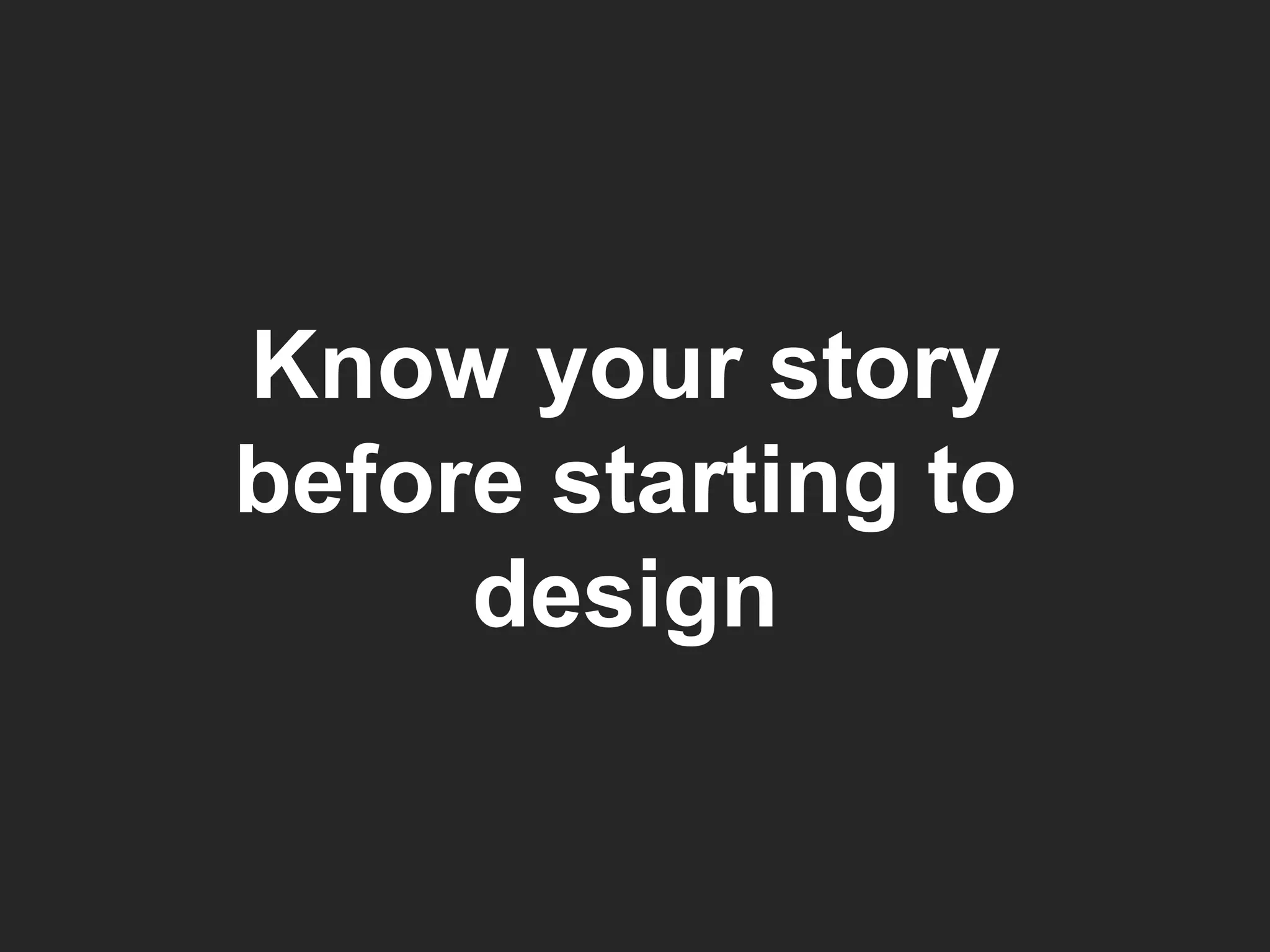 Know your story before starting to design 