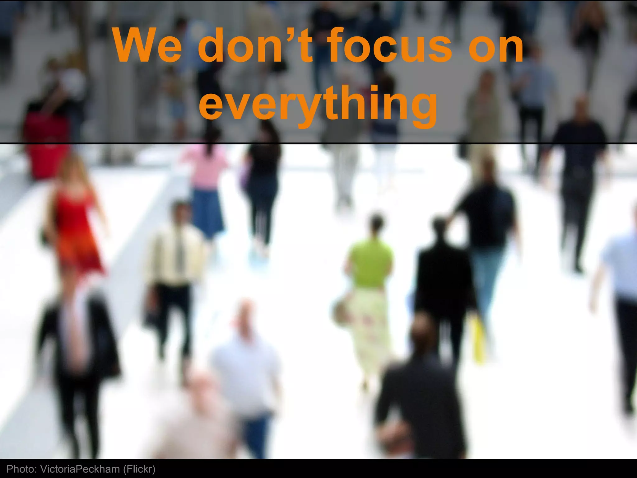 We don’t focus on everything Photo: VictoriaPeckham (Flickr) 
