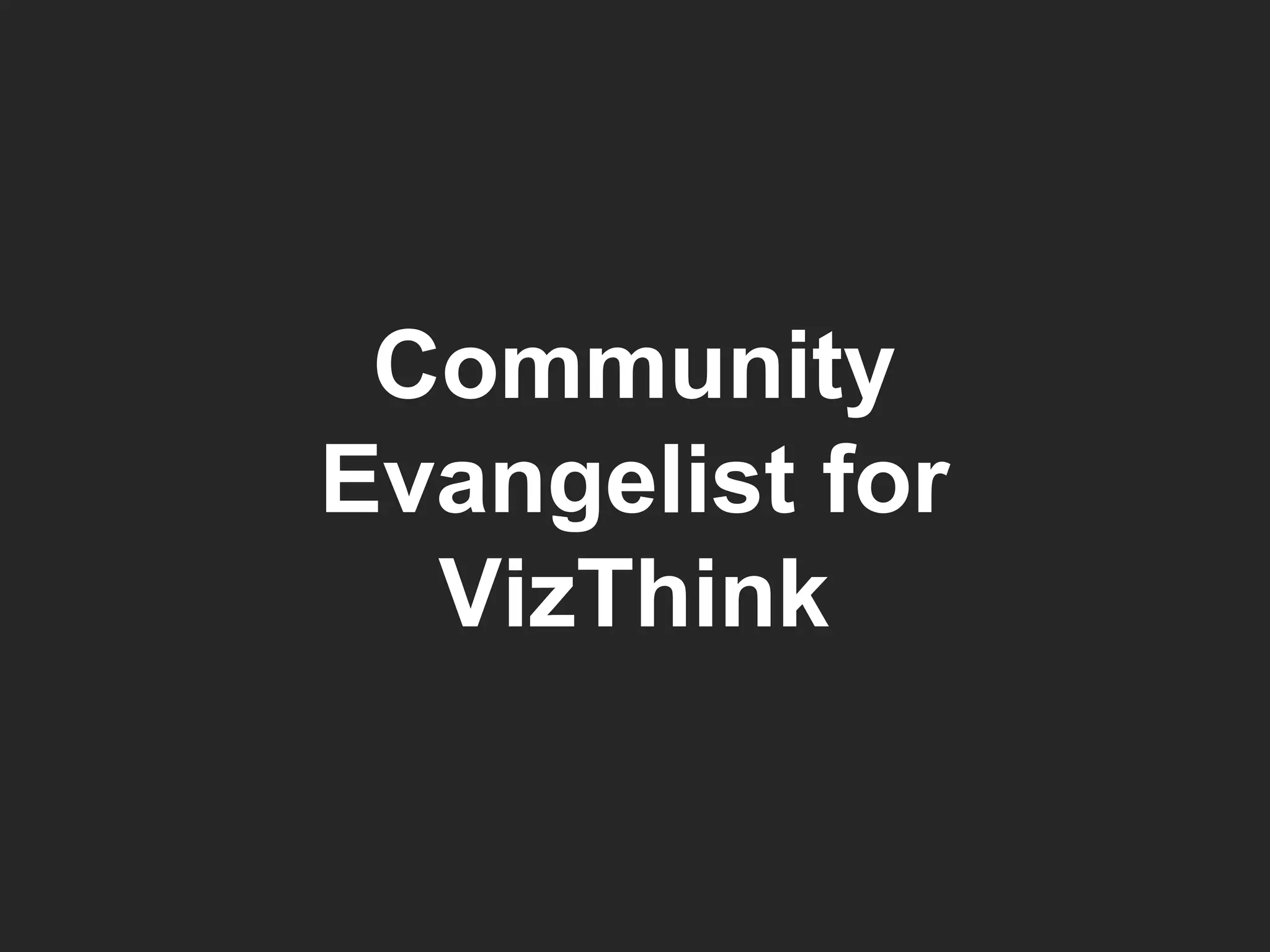 Community Evangelist for VizThink 