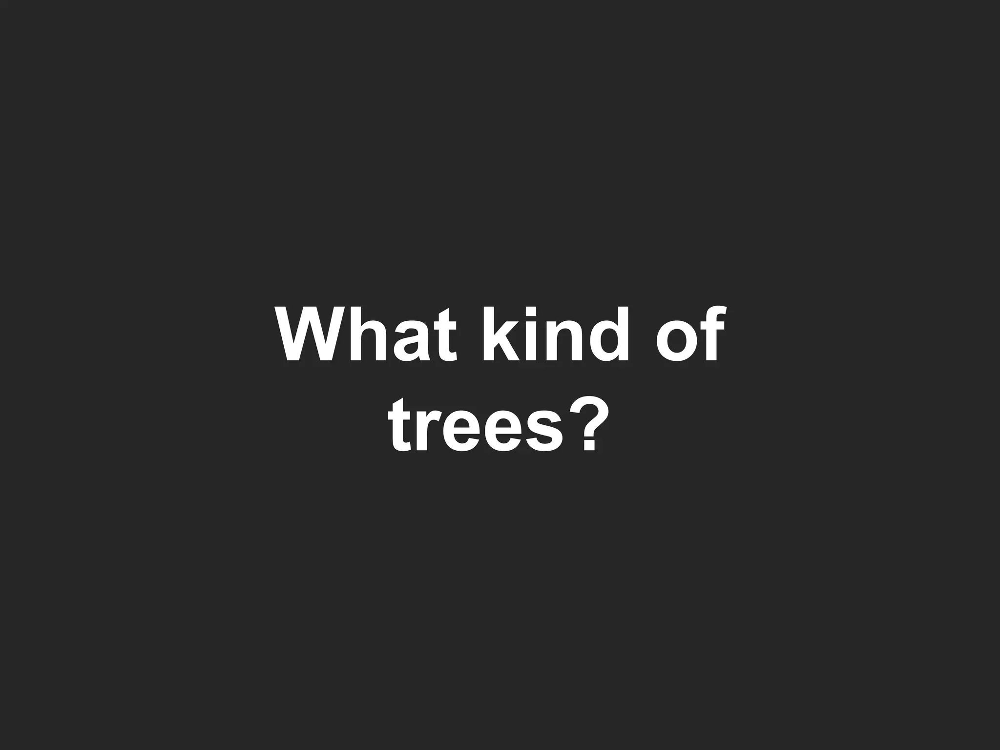 What kind of trees? 