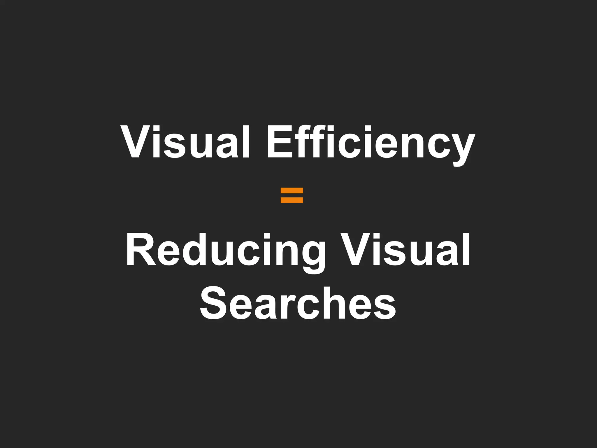 Visual Efficiency  =   Reducing Visual Searches 