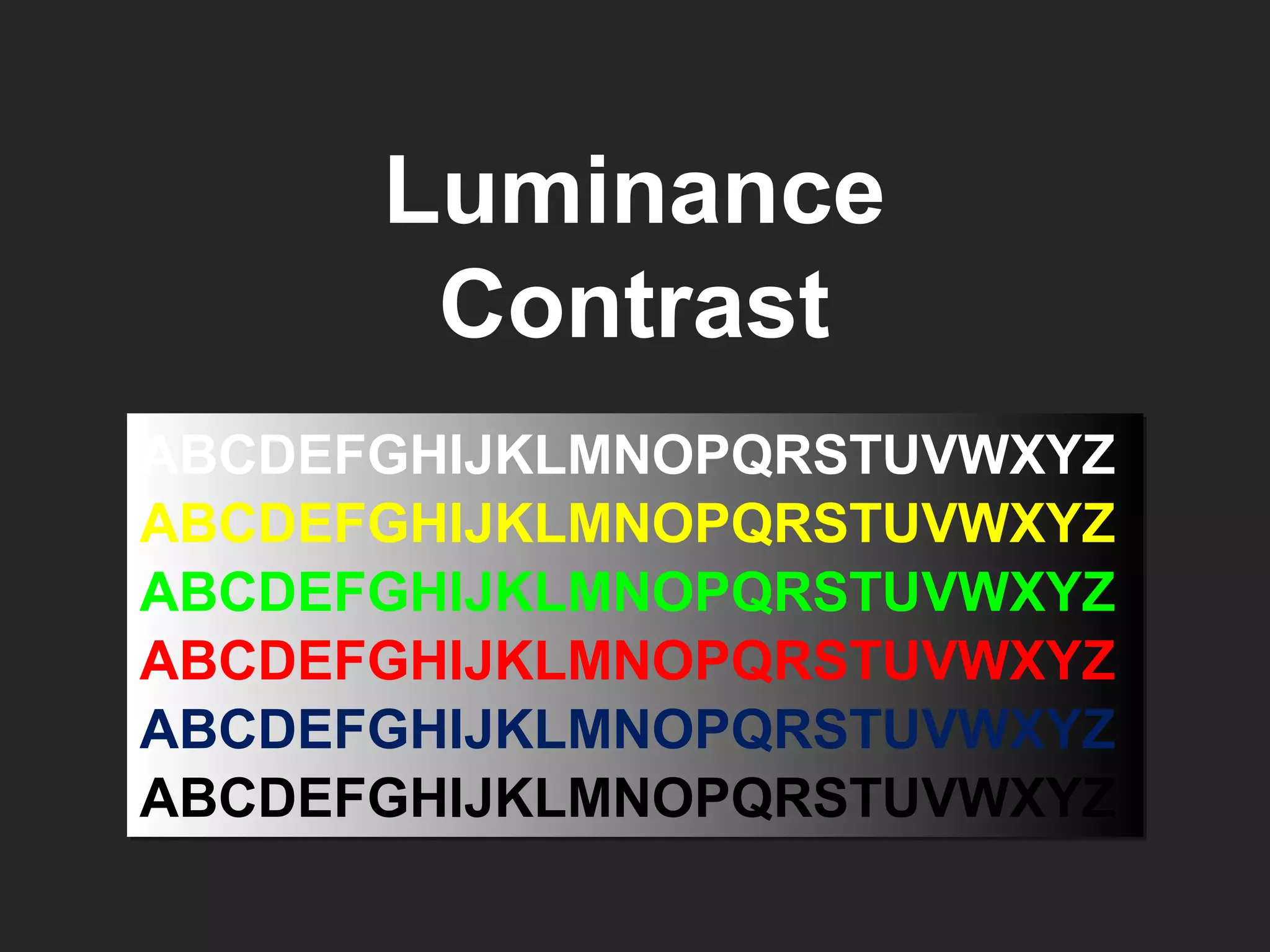 Luminance Contrast ABCDEFGHIJKLMNOPQRSTUVWXYZ ABCDEFGHIJKLMNOPQRSTUVWXYZ ABCDEFGHIJKLMNOPQRSTUVWXYZ ABCDEFGHIJKLMNOPQRSTUVWXYZ ABCDEFGHIJKLMNOPQRSTUVWXYZ ABCDEFGHIJKLMNOPQRSTUVWXYZ 