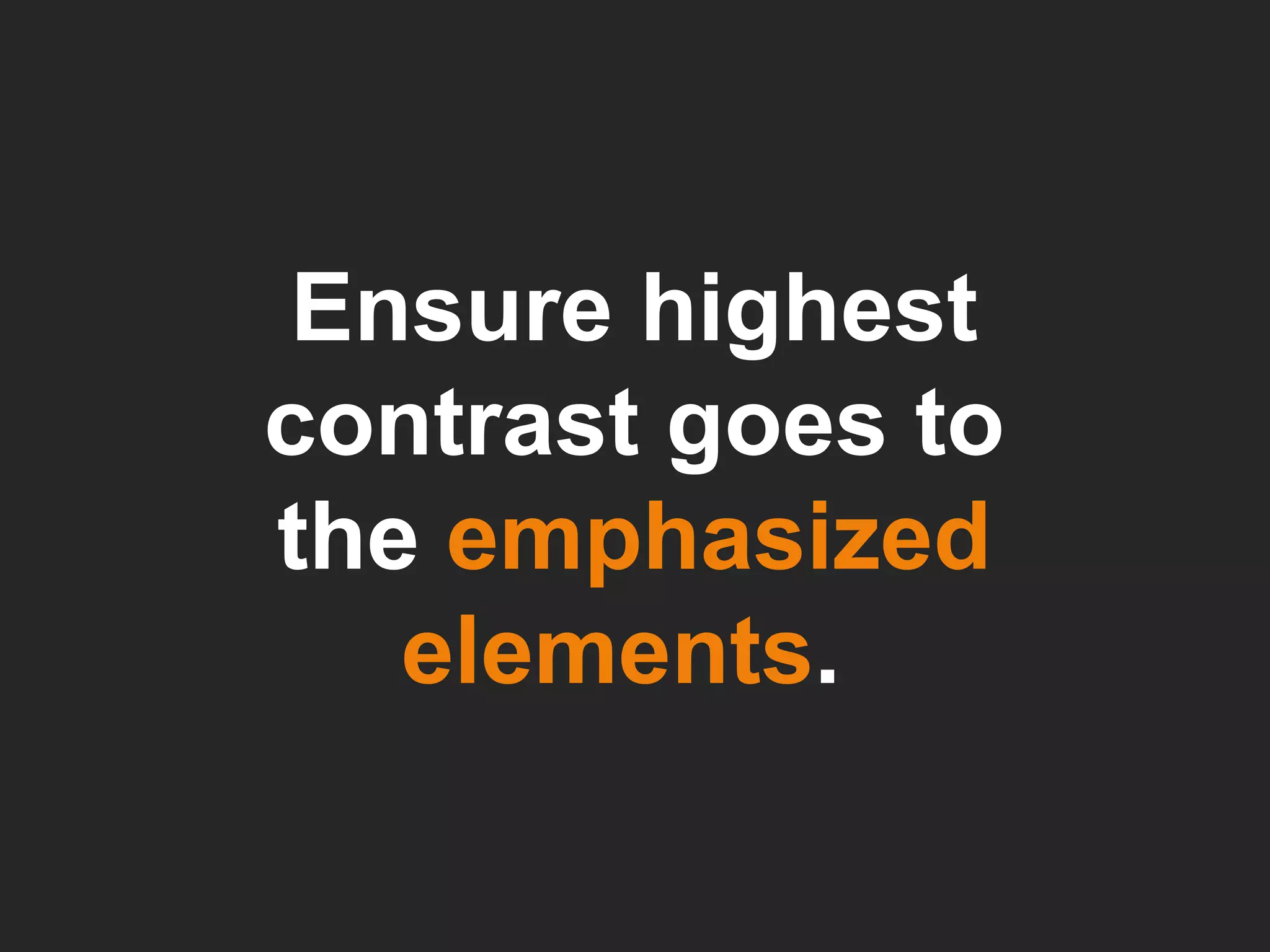 Ensure highest contrast goes to the  emphasized elements .  