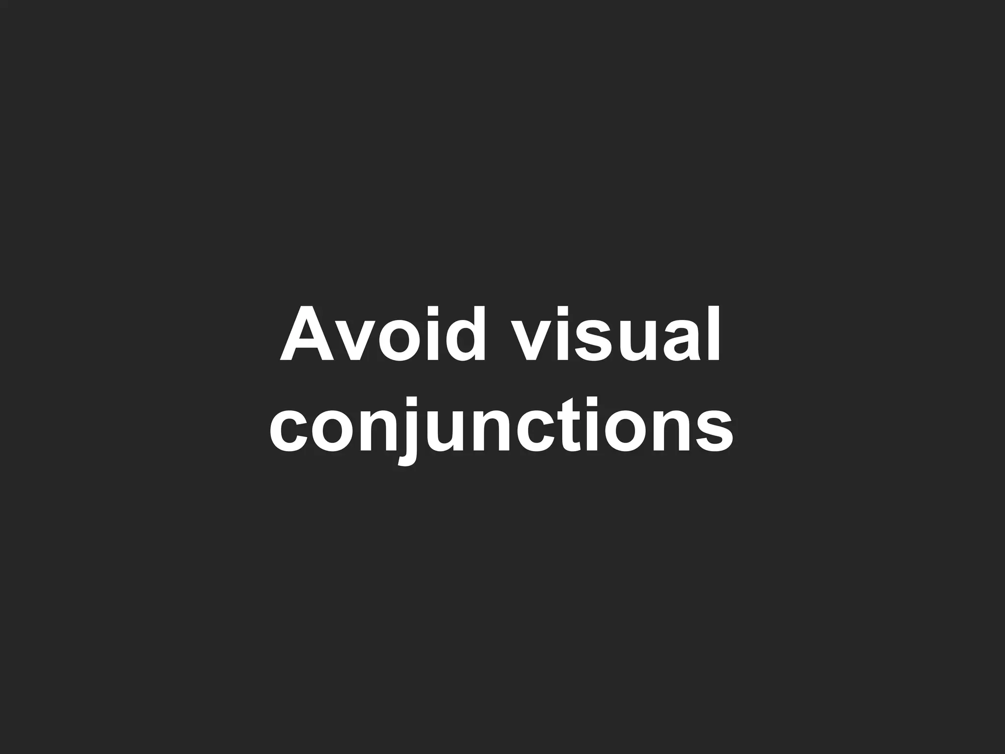Avoid visual conjunctions 