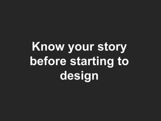 Know your story before starting to design 