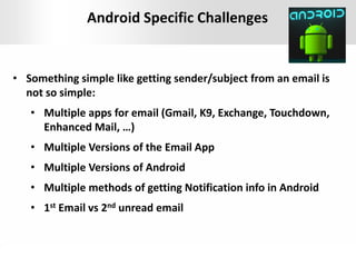 Presentation Title | Month 2012 | 19
Android Specific Challenges
• Something simple like getting sender/subject from an em...