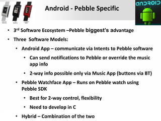 Presentation Title | Month 2012 | 21
Android - Pebble Specific
• 3rd Software Ecosystem –Pebble biggest’s advantage
• Thre...