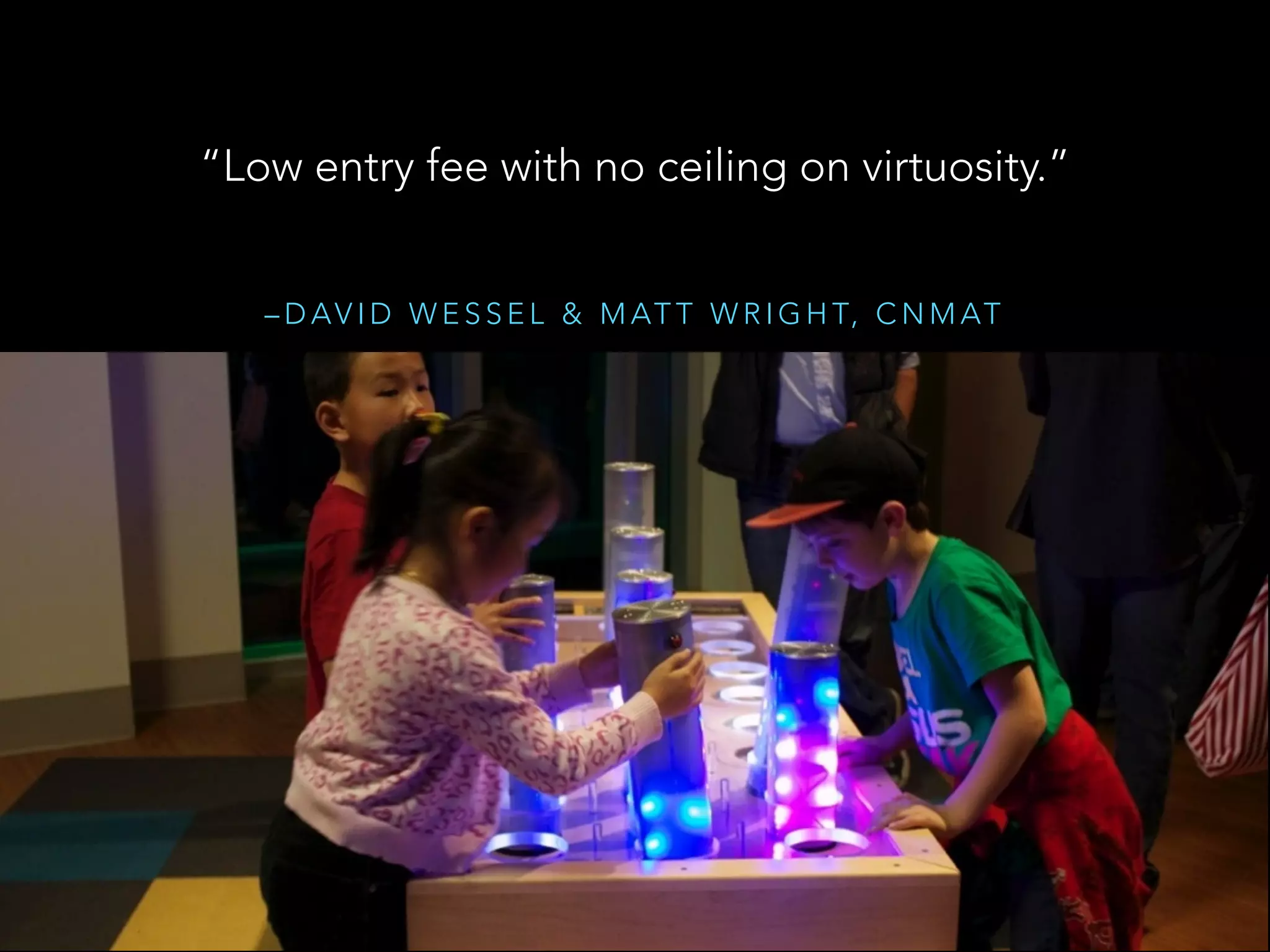 – D AV I D W E S S E L & M AT T W R I G H T, C N M AT
“Low entry fee with no ceiling on virtuosity.”
 