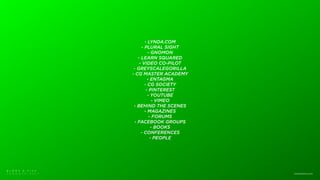 B L M R S & F I T C
T O R O N T O 2 0 1 7 www.blmrs.com
- LYNDA.COM
- PLURAL SIGHT
- GNOMON
- LEARN SQUARED
- VIDEO CO-PILOT
- GREYSCALEGORILLA
- CG MASTER ACADEMY
- ENTAGMA
- CG SOCIETY
- PINTEREST
- YOUTUBE
- VIMEO
- BEHIND THE SCENES
- MAGAZINES
- FORUMS
- FACEBOOK GROUPS
- BOOKS
- CONFERENCES
- PEOPLE
 