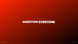 QUESTION EVERYONE.
R E M E M B E R
B L M R S & F I T C
T O R O N T O 2 0 1 7 www.blmrs.com
 
