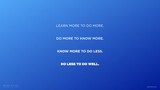 KNOW MORE TO DO LESS.
DO MORE TO KNOW MORE.
LEARN MORE TO DO MORE.
DO LESS TO DO WELL.
B L M R S & F I T C
T O R O N T O 2 0 1 7 www.blmrs.com
 