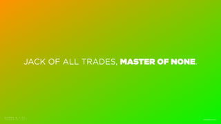 JACK OF ALL TRADES, MASTER OF NONE.
B L M R S & F I T C
T O R O N T O 2 0 1 7 www.blmrs.com
 