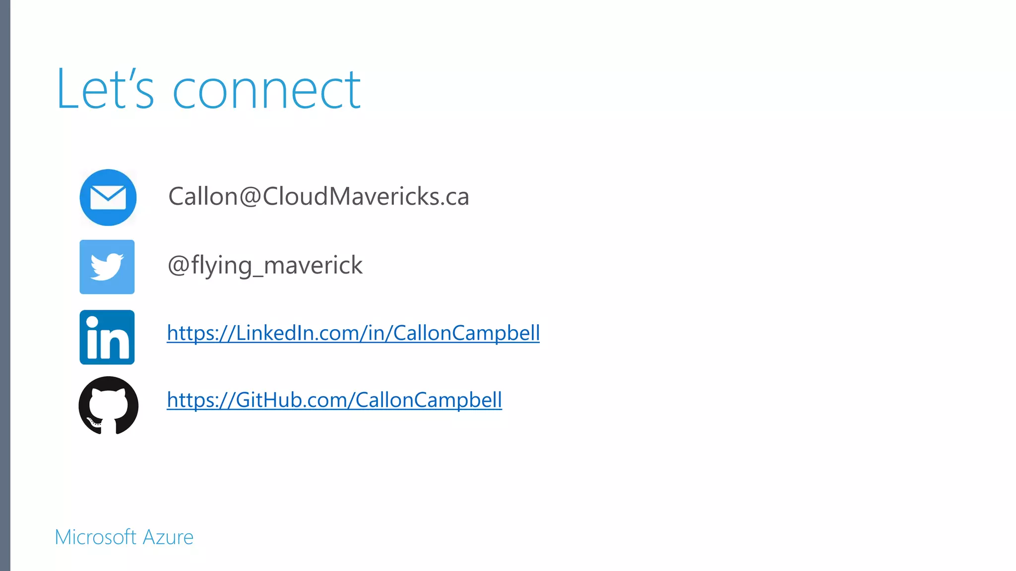 Microsoft Azure https://LinkedIn.com/in/CallonCampbell @flying_maverick Callon@CloudMavericks.ca https://GitHub.com/CallonCampbell Let’s connectLet’s connect 