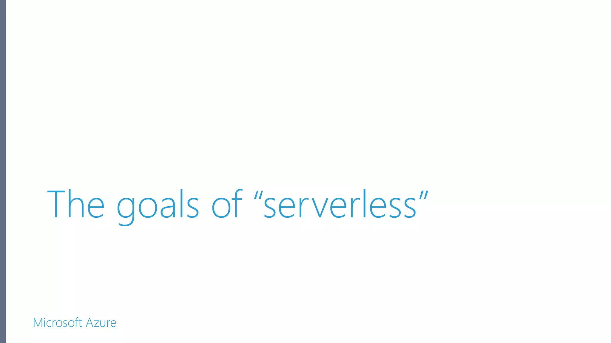 Microsoft Azure The goals of “serverless” 