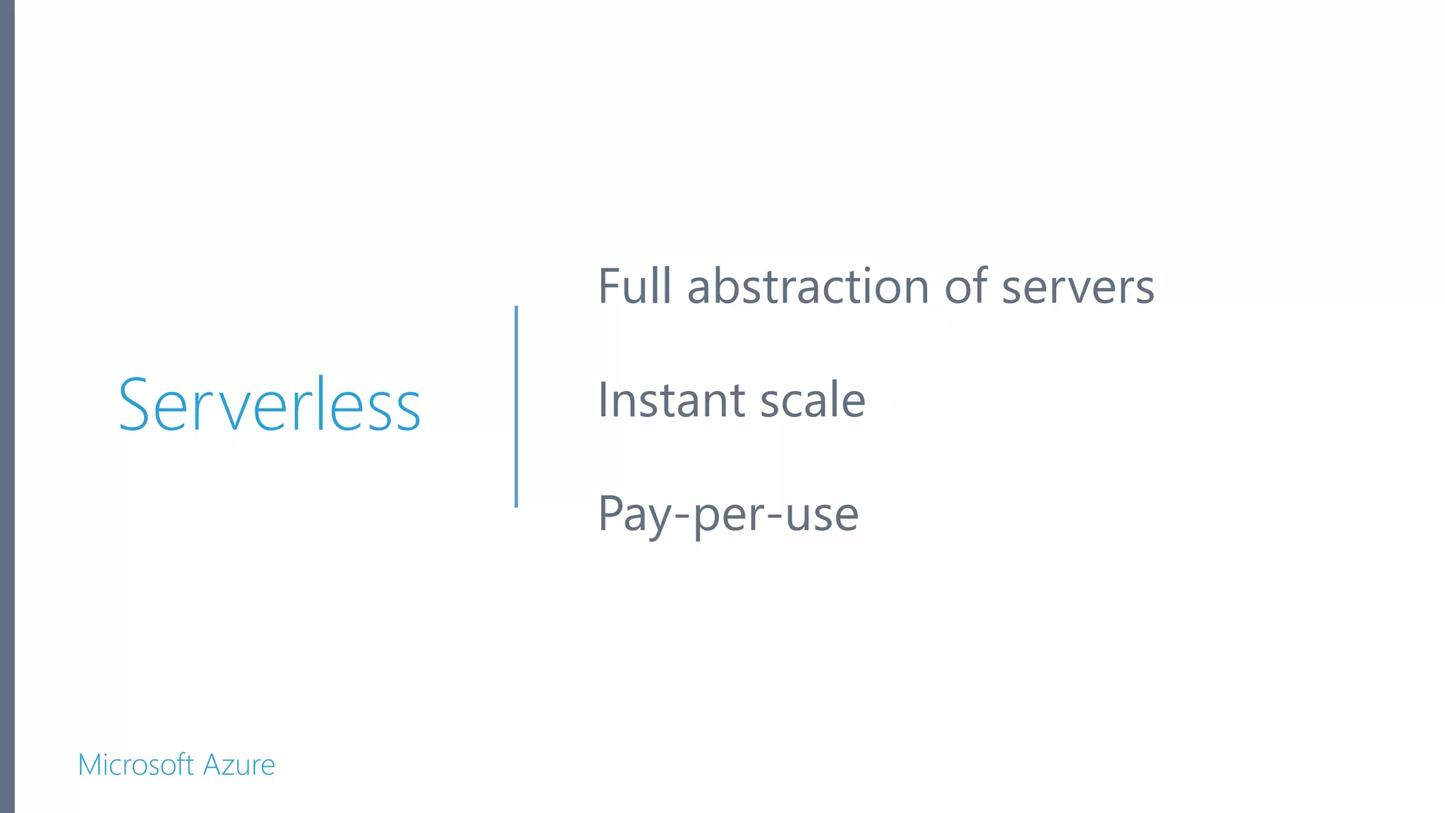 Microsoft Azure Serverless Full abstraction of servers Instant scale Pay-per-use 
