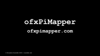 ofxPiMapper
ofxpimapper.com
© Krisjanis Rijnieks 2018 / rijnieks.com
 