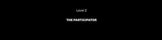 THE PARTICIPATOR
Level 2
 