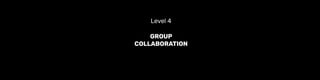 GROUP
COLLABORATION
Level 4
 