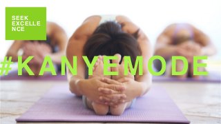 SEEK
EXCELLE
NCE
#KANYEMODE
 