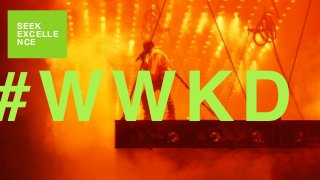 SEEK
EXCELLE
NCE
#WWKD
SEEK
EXCELLE
NCE
 