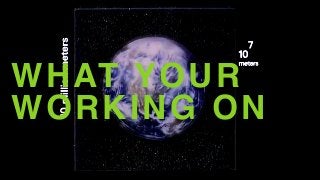 WHAT YOUR
WORKING ON
 