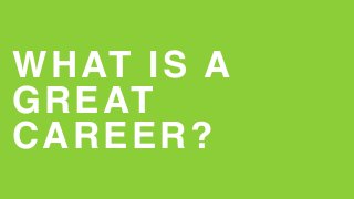 WHAT IS A
GREAT
CAREER?
 