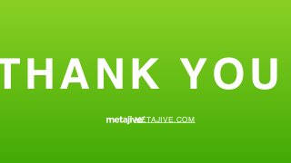 THANK YOU
METAJIVE.COM
 