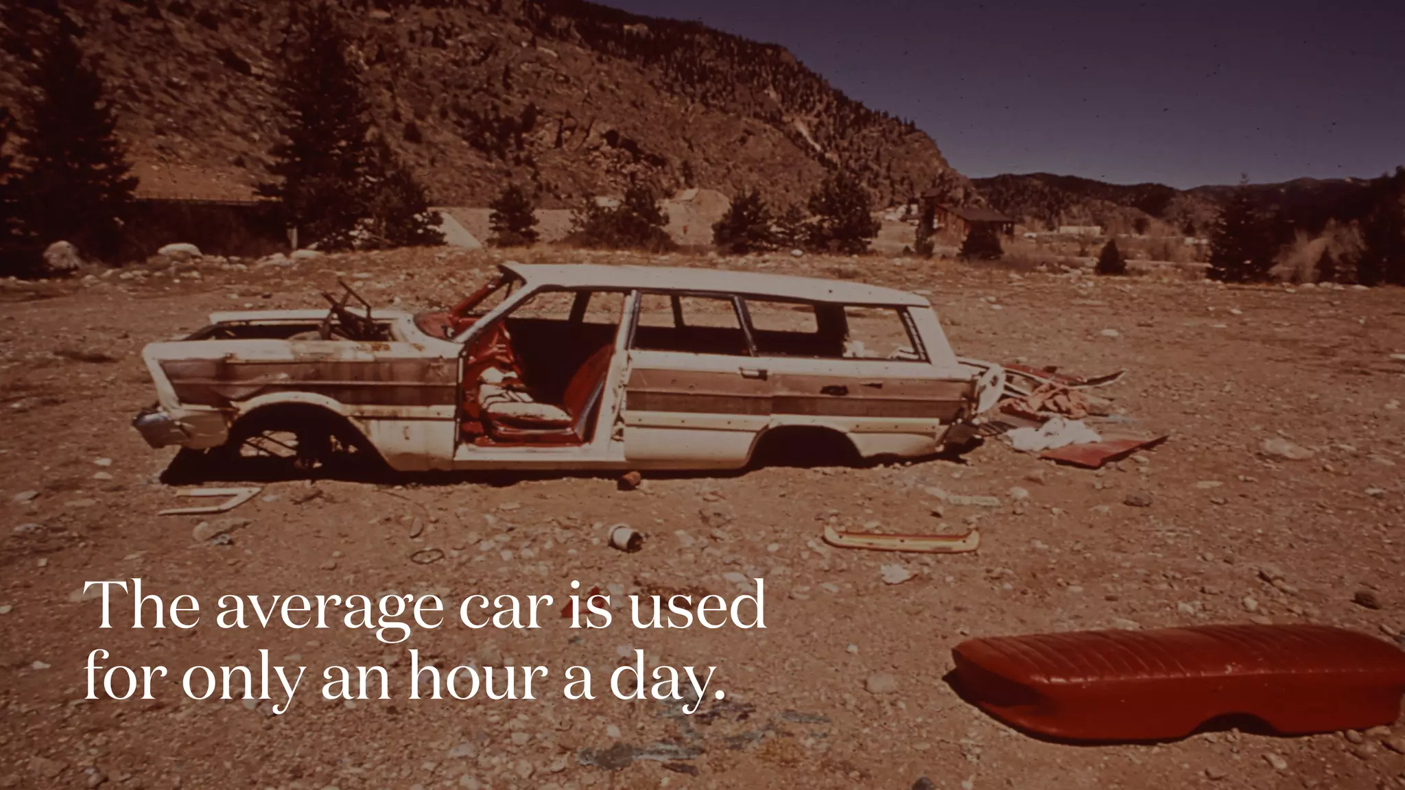 The average car is used
for only an hour a day.
 