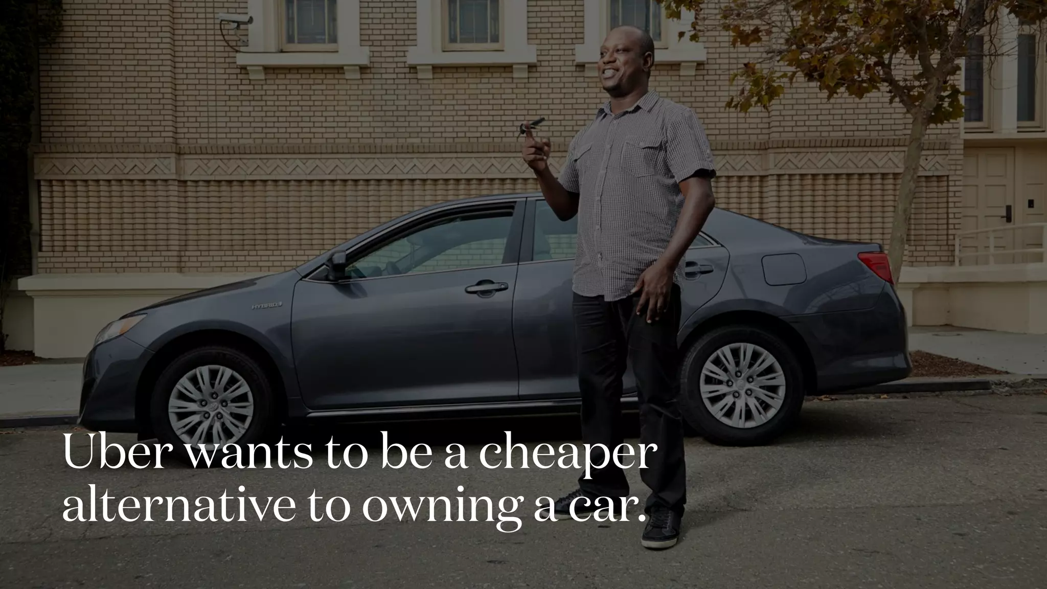 Uber wants to be a cheaper
alternative to owning a car.
 