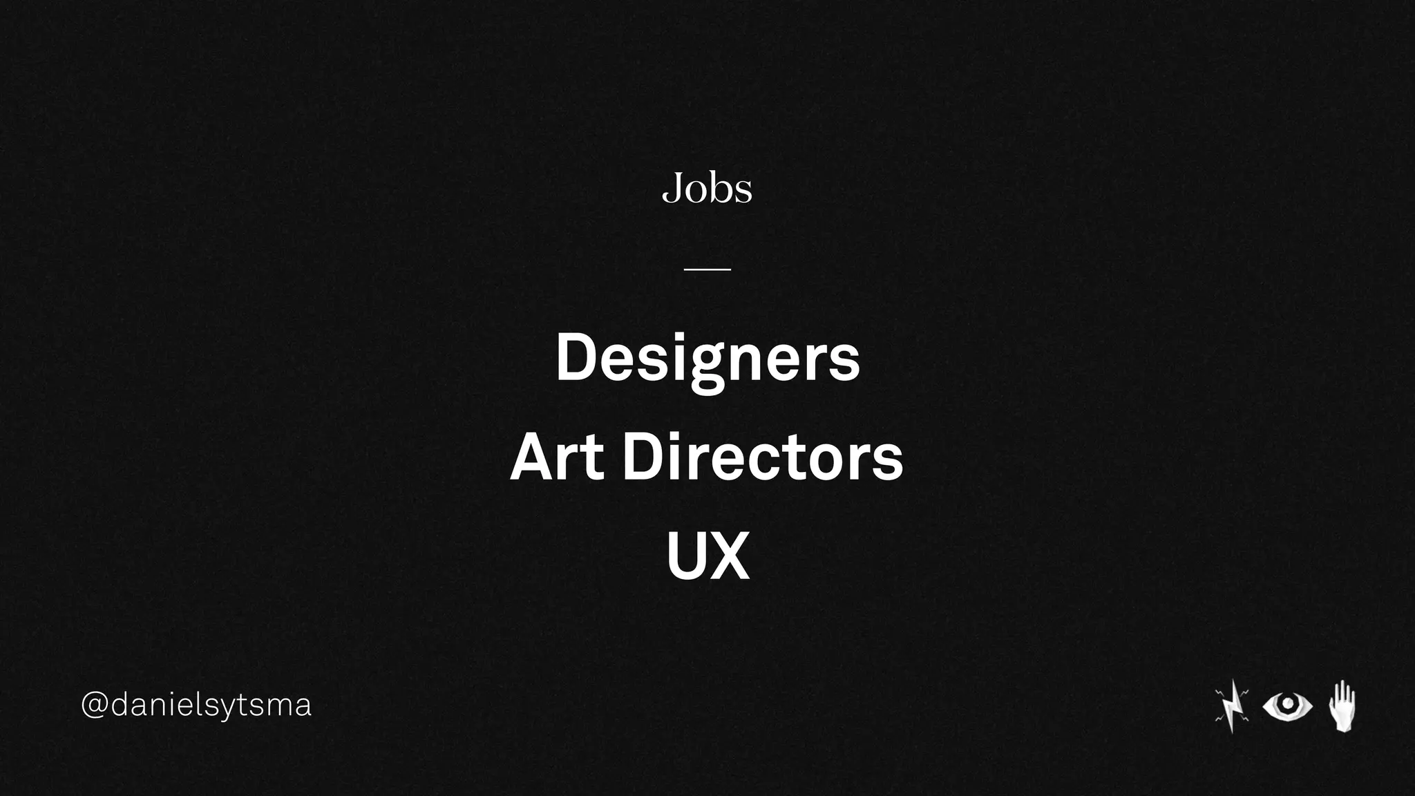 @danielsytsma
Jobs
Designers
Art Directors
UX
 
