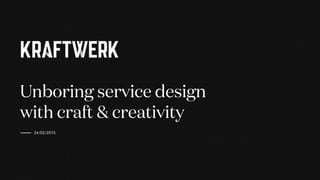 Unboring service design
with craft & creativity
24/02/2015
 