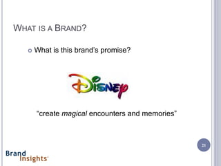 WHAT IS A BRAND?

      What is this brand’s promise?




       “create magical encounters and memories”



                                                  21
 