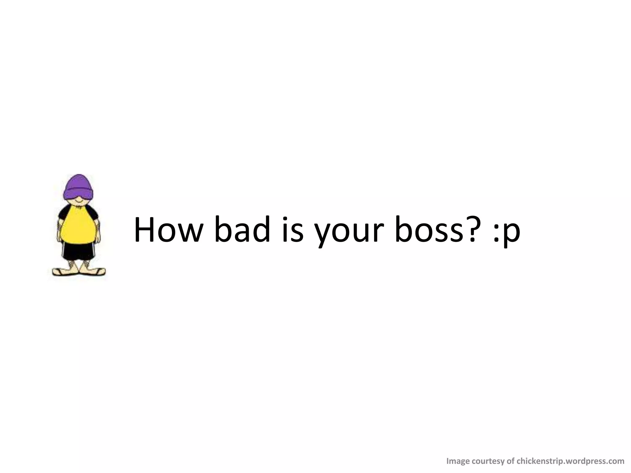 How bad is your boss? :pImage courtesy of chickenstrip.wordpress.com