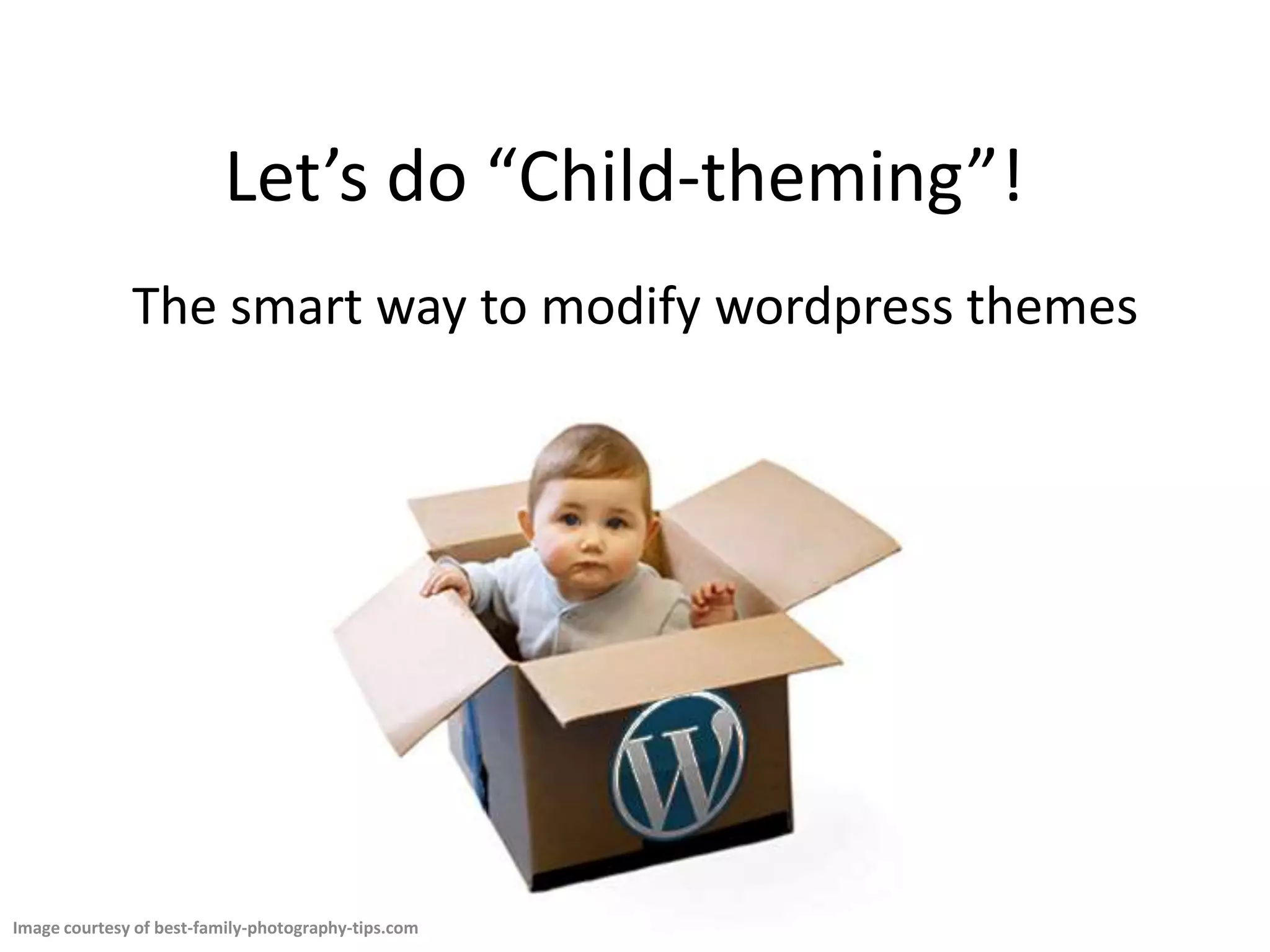 Let’s do “Child-theming”!The smart way to modify wordpress themesImage courtesy of best-family-photography-tips.com