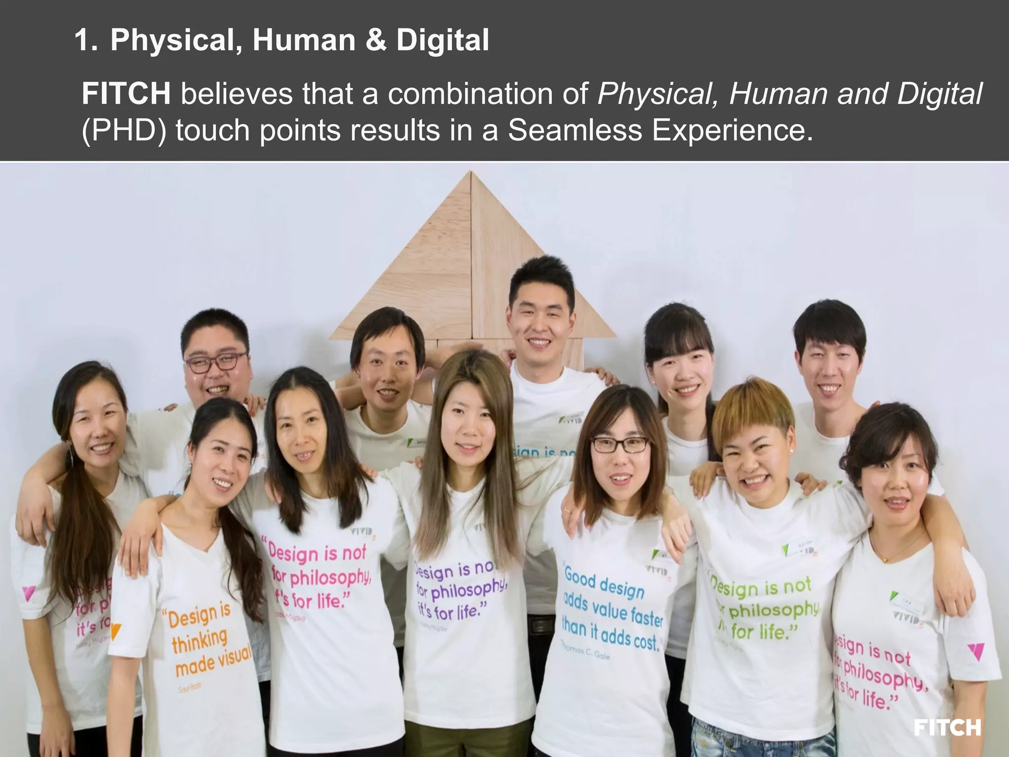 Presentation prepared for adidas
© FITCH
1.  Physical, Human & Digital
FITCH believes that a combination of Physical, Human and Digital
(PHD) touch points results in a Seamless Experience.
 