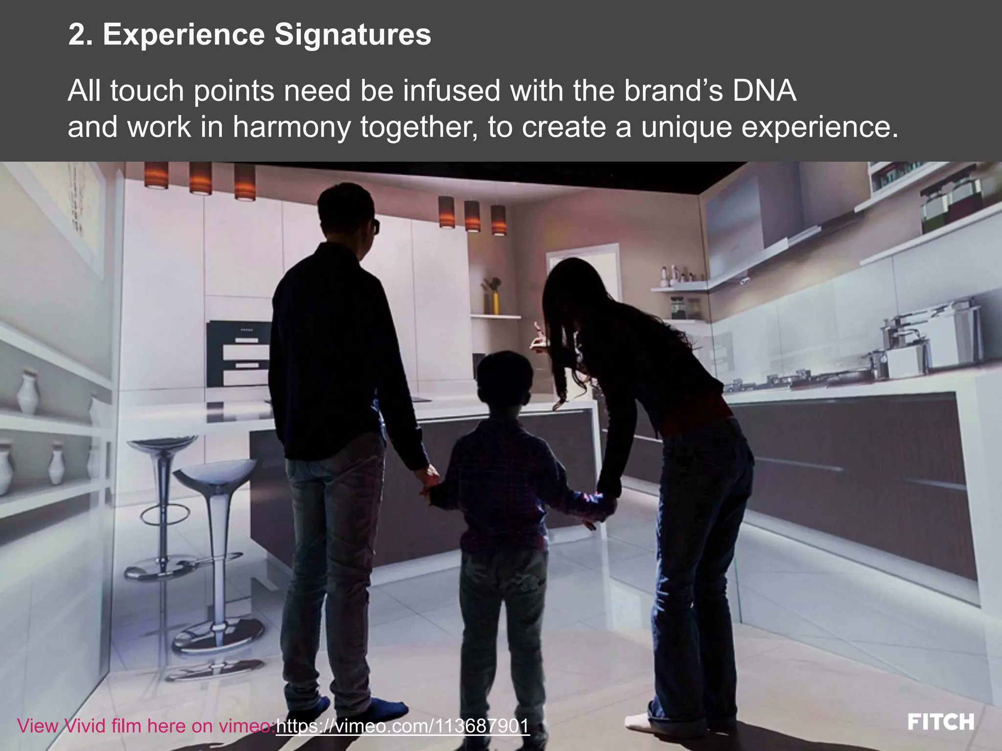 Presentation prepared for adidas
© FITCH
2. Experience Signatures
All touch points need be infused with the brand’s DNA
and work in harmony together, to create a unique experience.
View Vivid film here on vimeo:https://vimeo.com/113687901
 