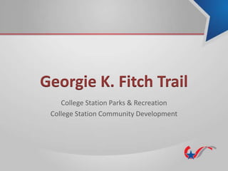 Georgie K. Fitch Trail
College Station Parks & Recreation
College Station Community Development
 