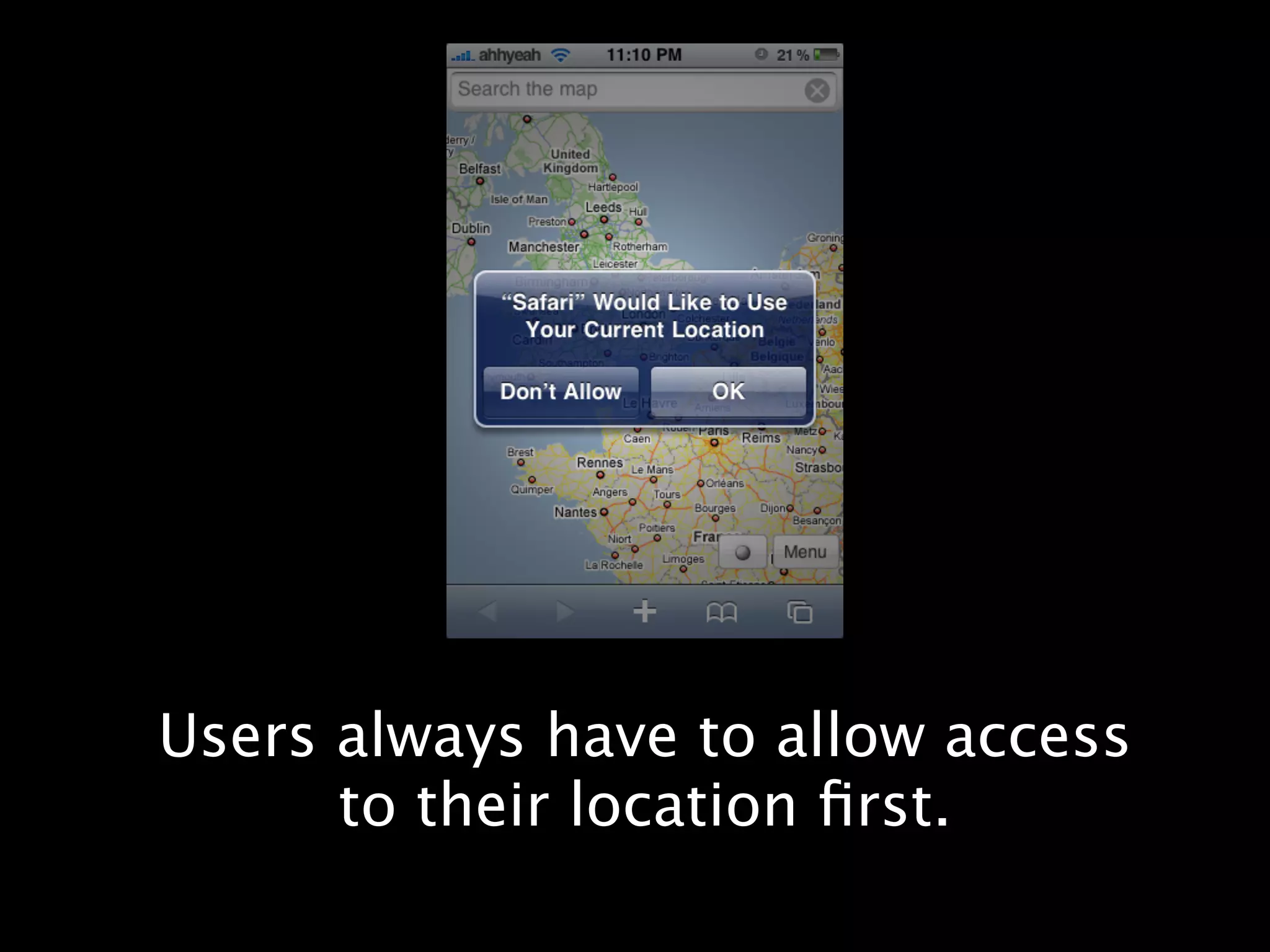 Users always have to allow access
      to their location ﬁrst.
 