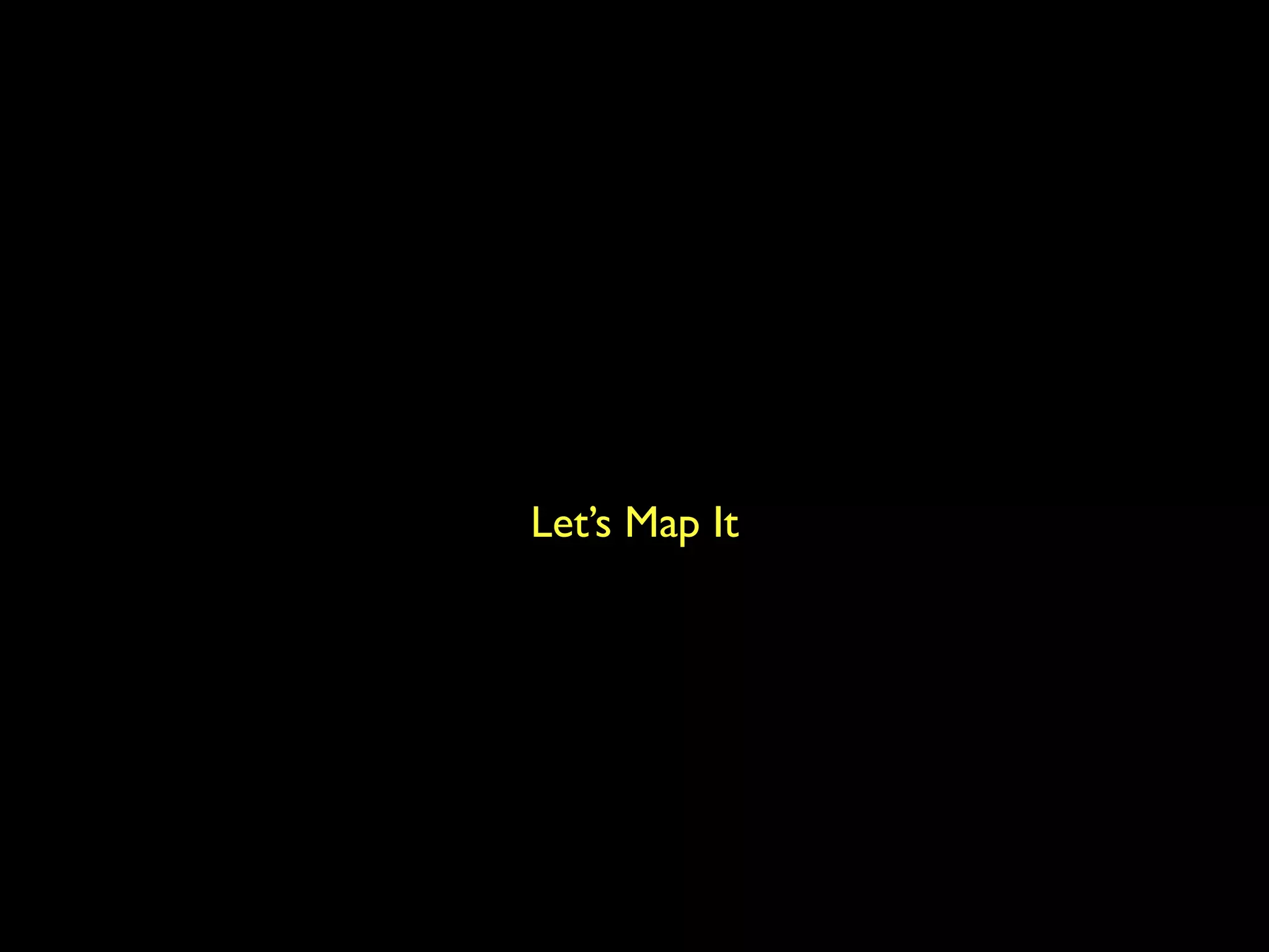 Let’s Map It
 