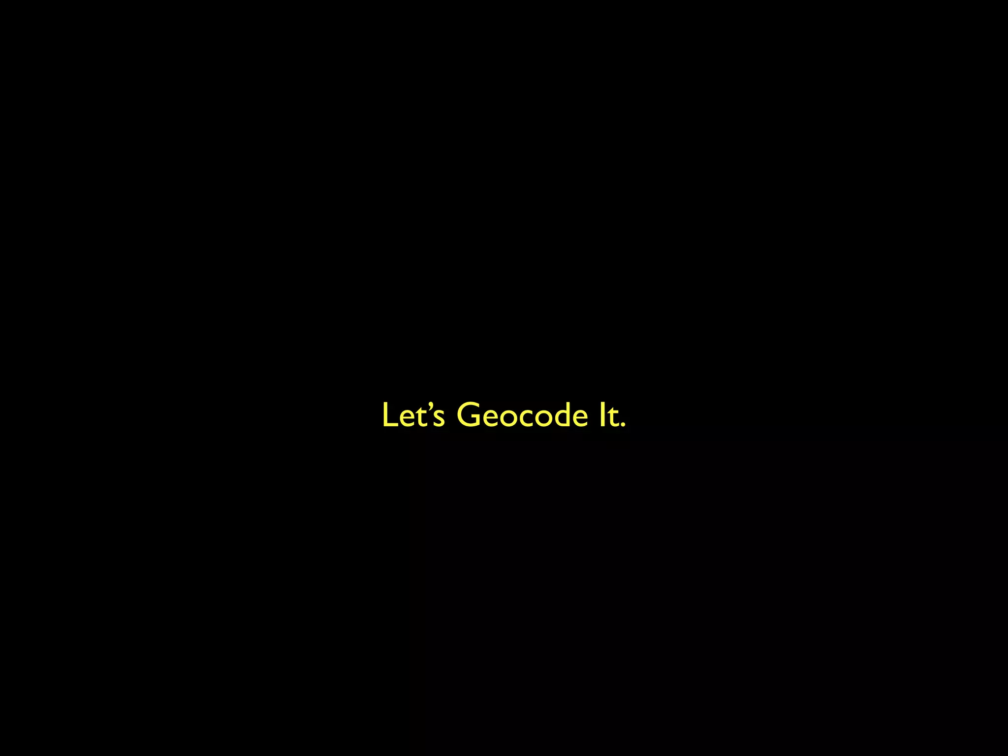 Let’s Geocode It.
 