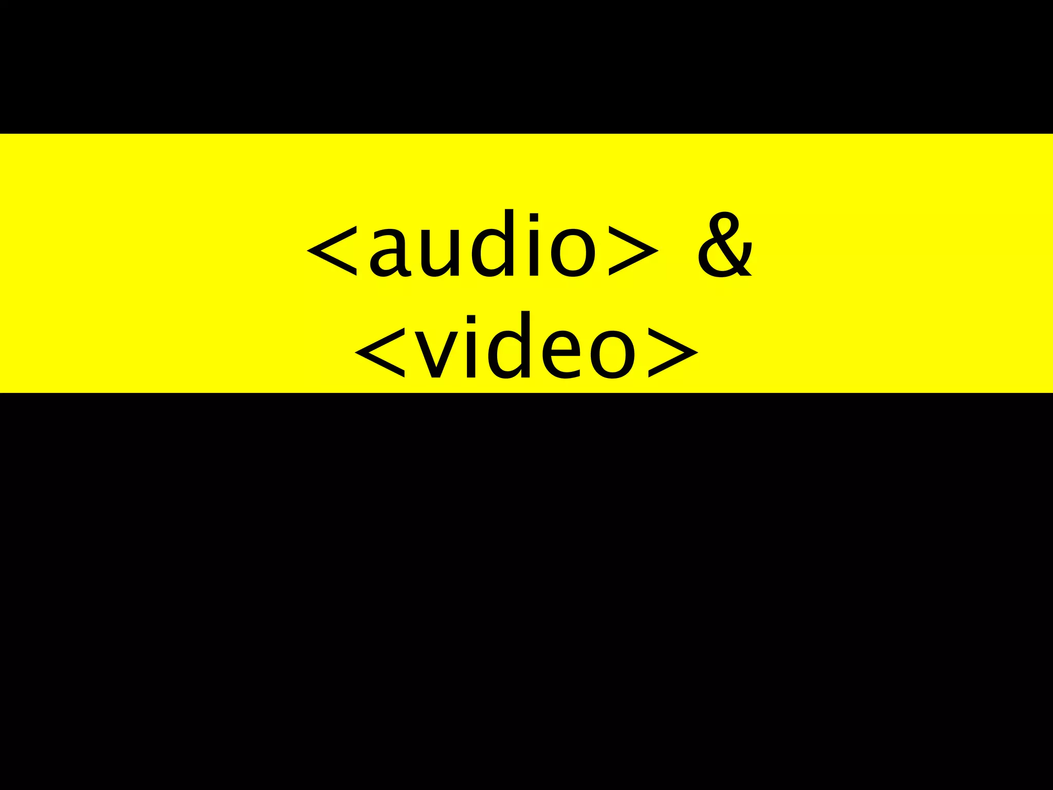 <audio> &
 <video>
 