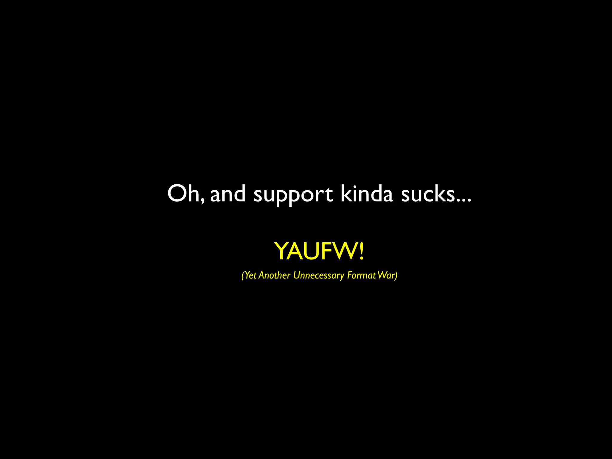 Oh, and support kinda sucks...

              YAUFW!
       (Yet Another Unnecessary Format War)
 