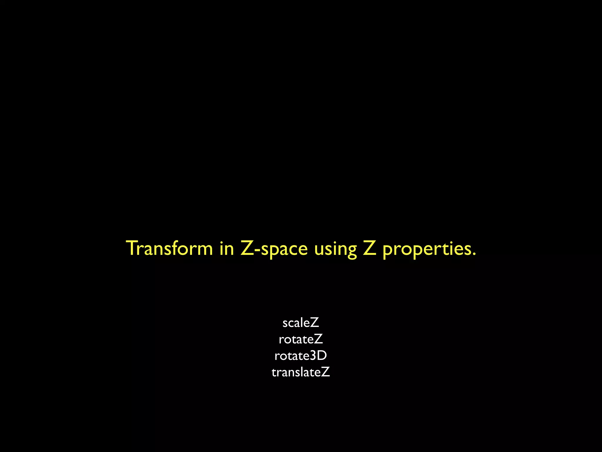 Transform in Z-space using Z properties.


                   scaleZ
                  rotateZ
                 rotate3D
                translateZ
 
