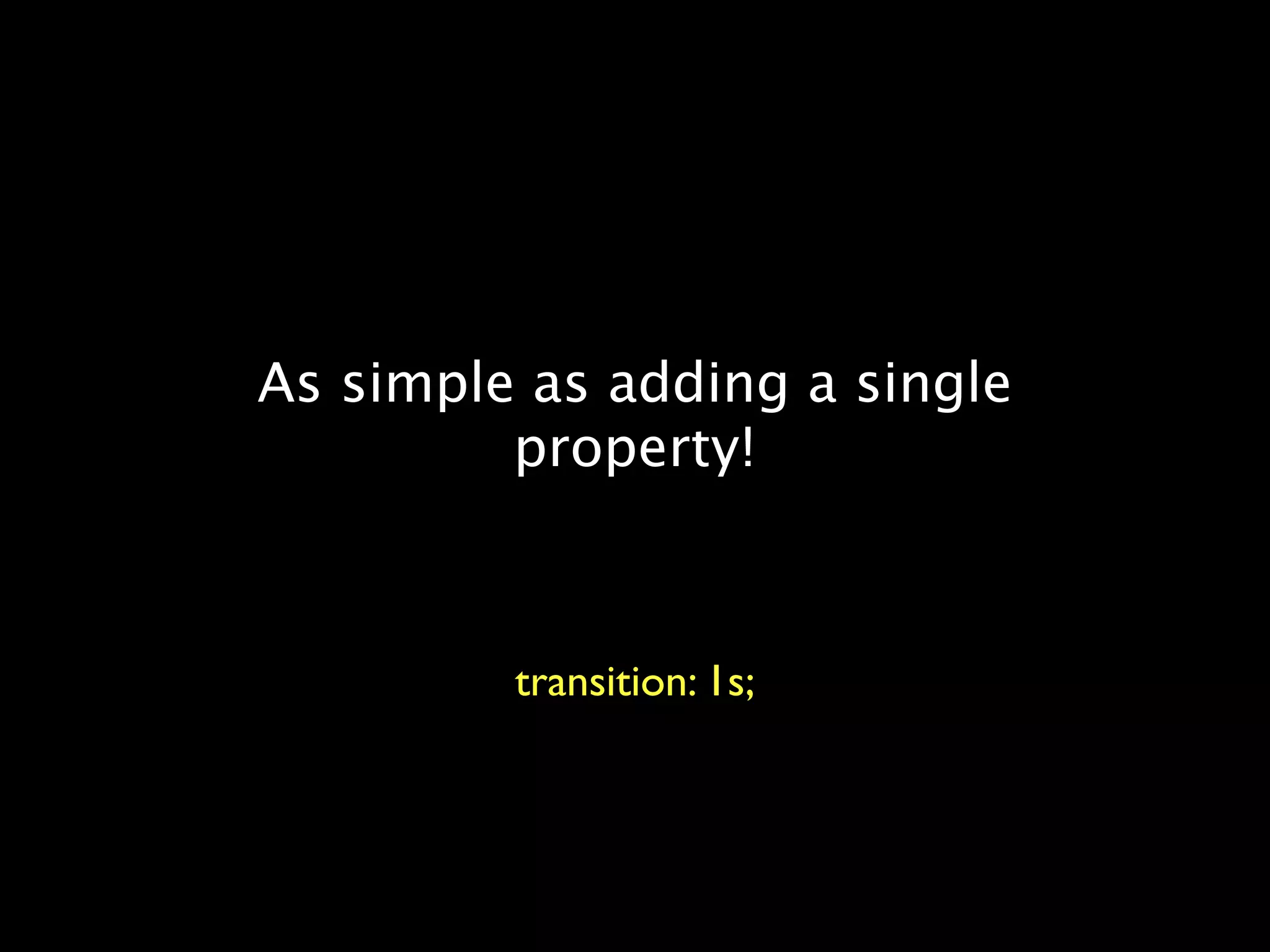 As simple as adding a single
         property!



         transition: 1s;
 