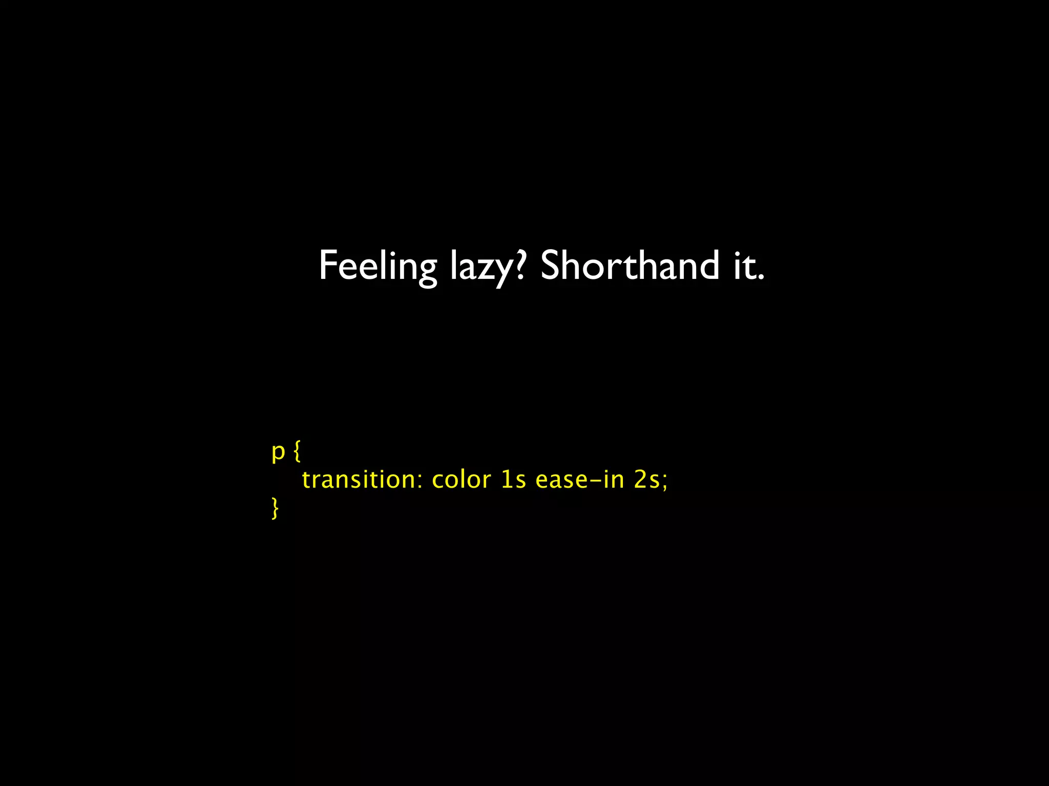 Feeling lazy? Shorthand it.



p{
  transition: color 1s ease-in 2s;
}
 