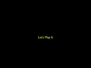 Let’s Map It
 