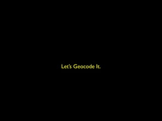 Let’s Geocode It.
 