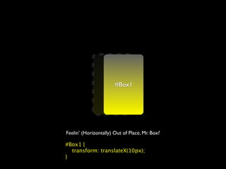 #Box1
                     #Box1




Feelin’ (Horizontally) Out of Place, Mr. Box?

#Box1 {
  transform: translateX(10px);
}
 
