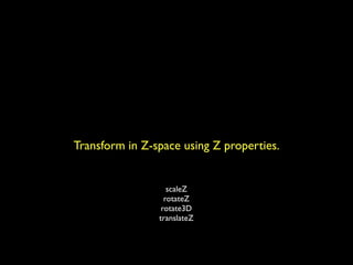 Transform in Z-space using Z properties.


                   scaleZ
                  rotateZ
                 rotate3D
                translateZ
 