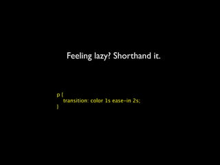 Feeling lazy? Shorthand it.



p{
  transition: color 1s ease-in 2s;
}
 